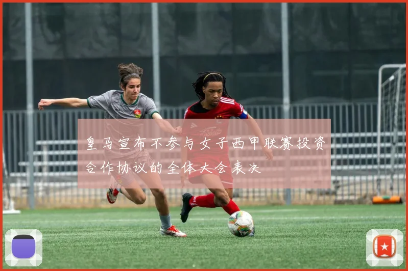 皇马宣布不参与女子西甲联赛投资合作协议的全体大会表决