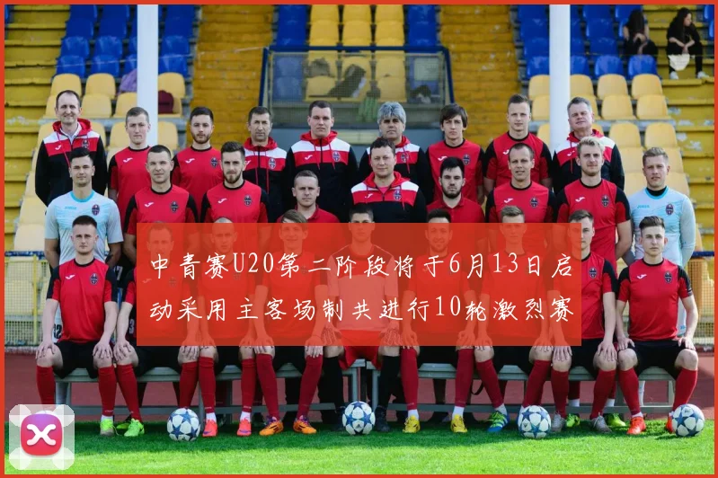 中青赛U20第二阶段将于6月13日启动采用主客场制共进行10轮激烈赛事