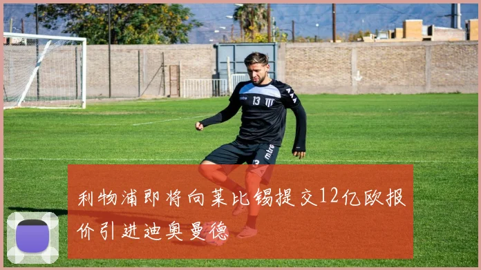 利物浦即将向莱比锡提交12亿欧报价引进迪奥曼德